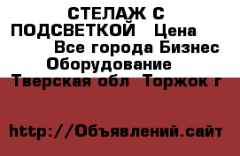 СТЕЛАЖ С ПОДСВЕТКОЙ › Цена ­ 30 000 - Все города Бизнес » Оборудование   . Тверская обл.,Торжок г.